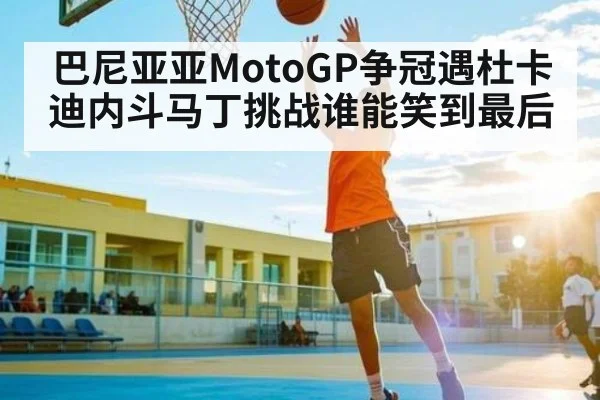 巴尼亚亚MotoGP争冠遇杜卡迪内斗马丁挑战谁能笑到最后 - KAIYUN
